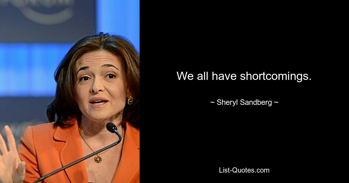 We all have shortcomings. — © Sheryl Sandberg