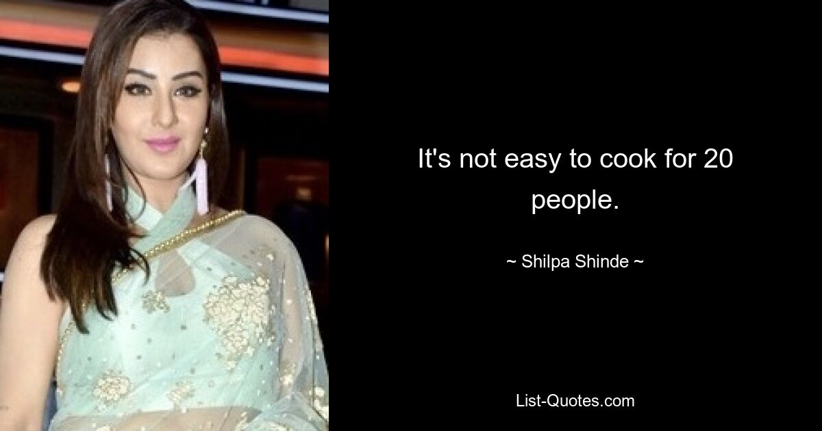 It's not easy to cook for 20 people. — © Shilpa Shinde