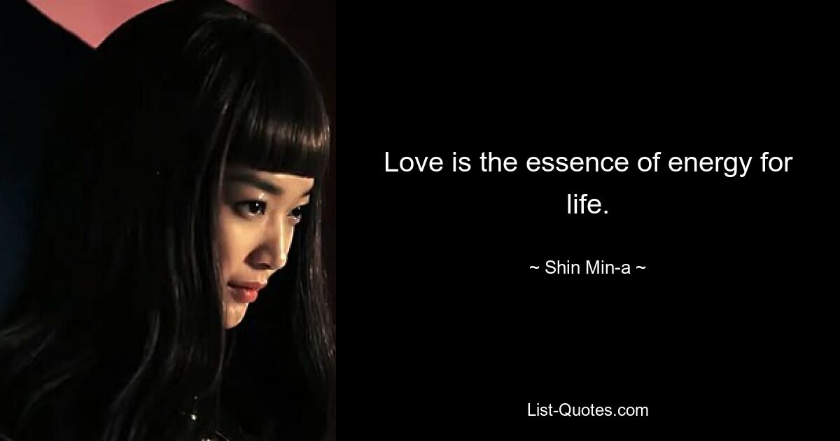 Love is the essence of energy for life. — © Shin Min-a