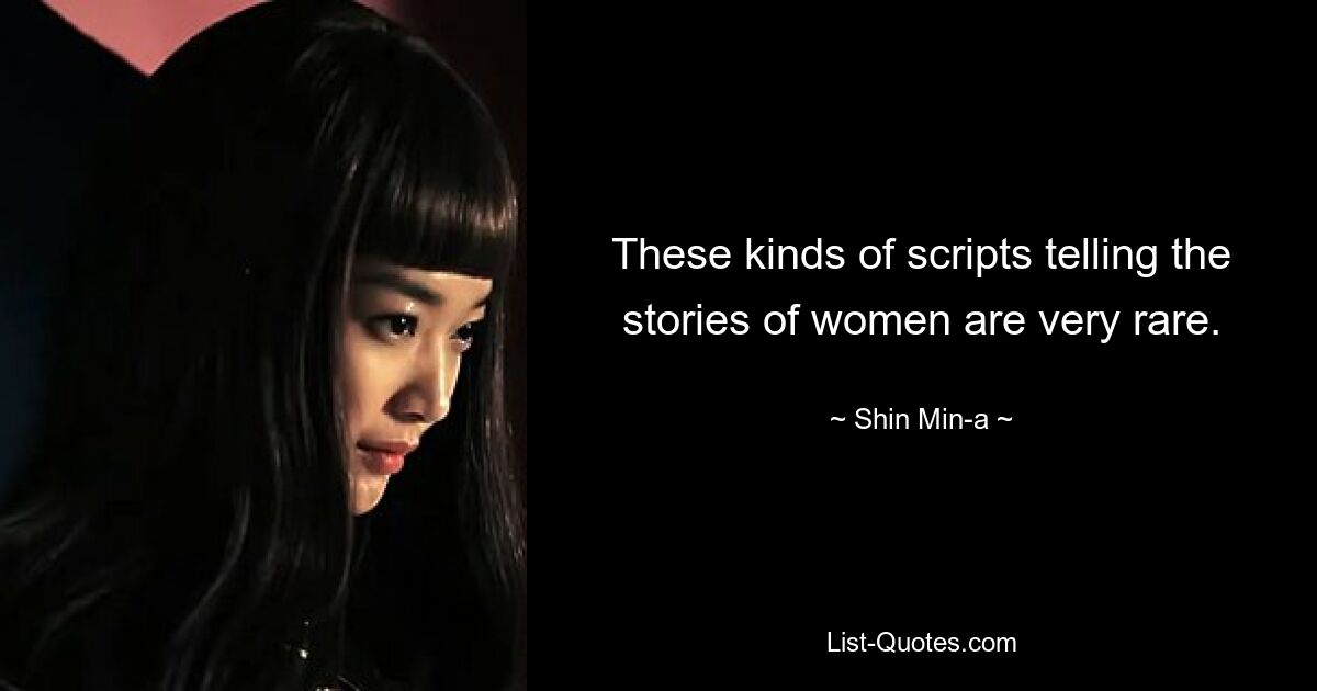 These kinds of scripts telling the stories of women are very rare. — © Shin Min-a