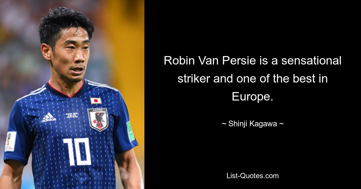 Robin Van Persie is a sensational striker and one of the best in Europe. — © Shinji Kagawa