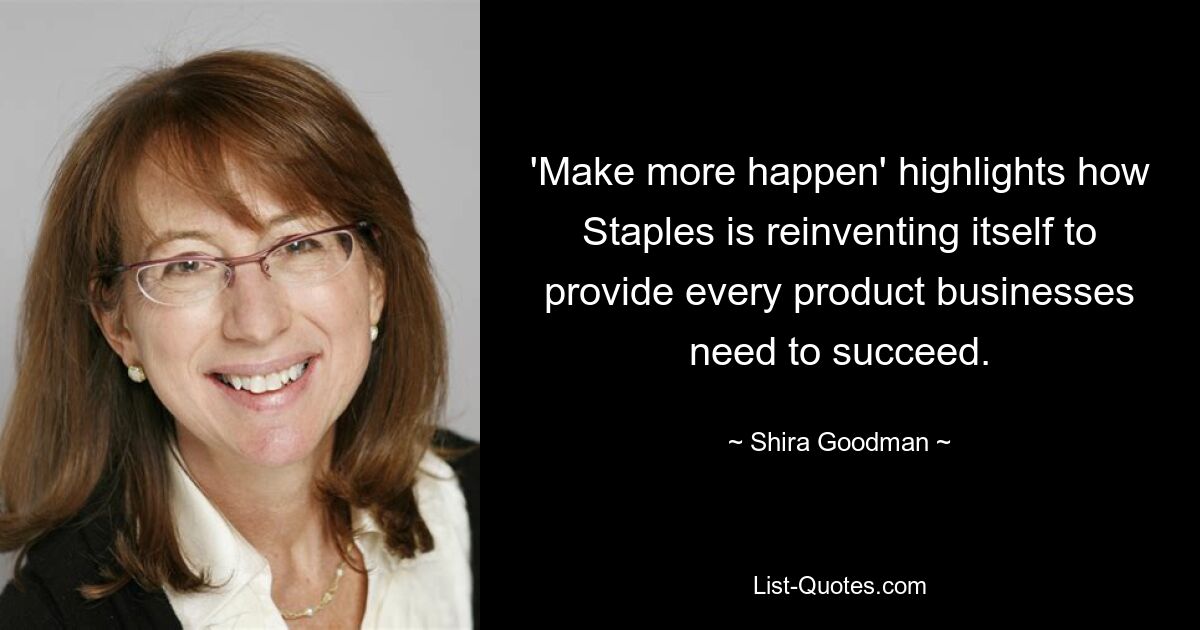 'Make more happen' highlights how Staples is reinventing itself to provide every product businesses need to succeed. — © Shira Goodman