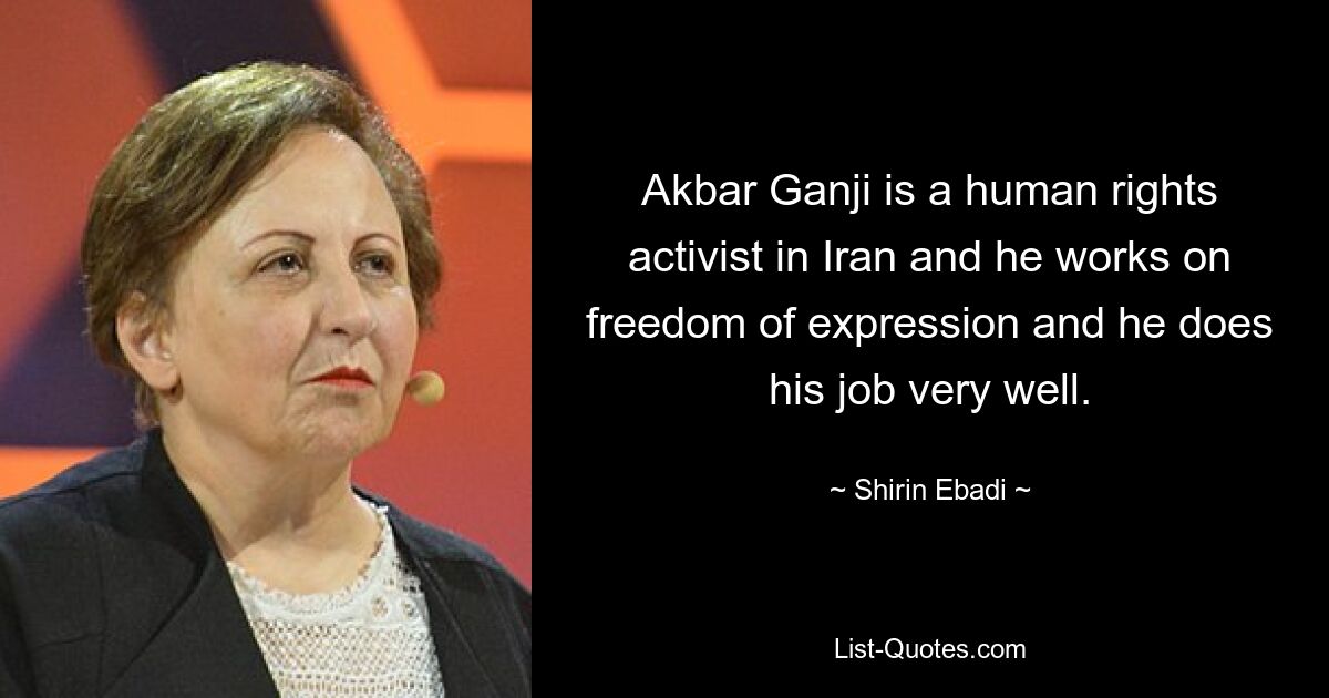 Akbar Ganji is a human rights activist in Iran and he works on freedom of expression and he does his job very well. — © Shirin Ebadi