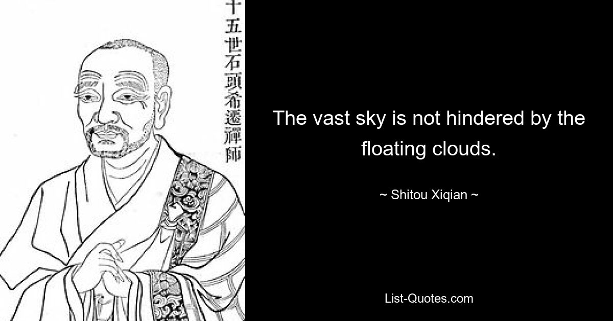 The vast sky is not hindered by the floating clouds. — © Shitou Xiqian