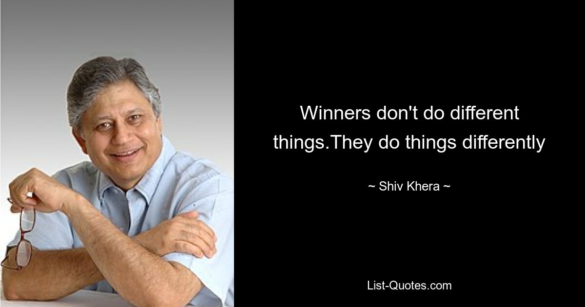 Winners don't do different things.They do things differently — © Shiv Khera