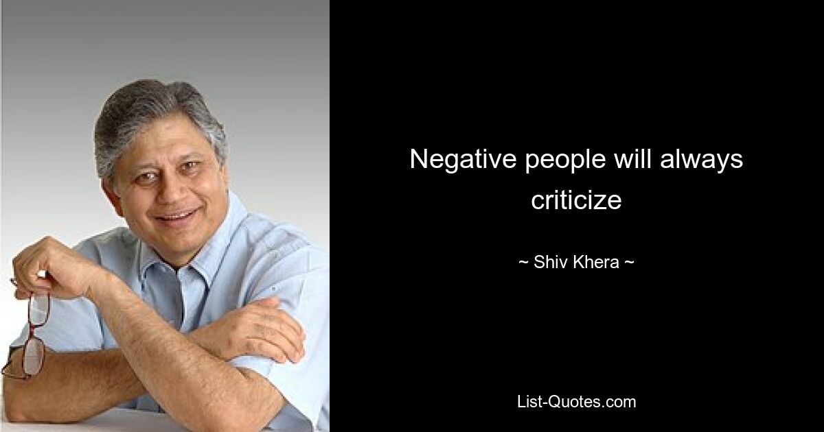 Negative people will always criticize — © Shiv Khera