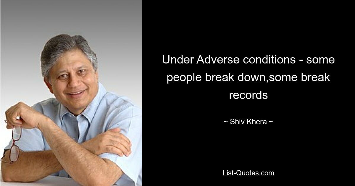 Under Adverse conditions - some people break down,some break records — © Shiv Khera