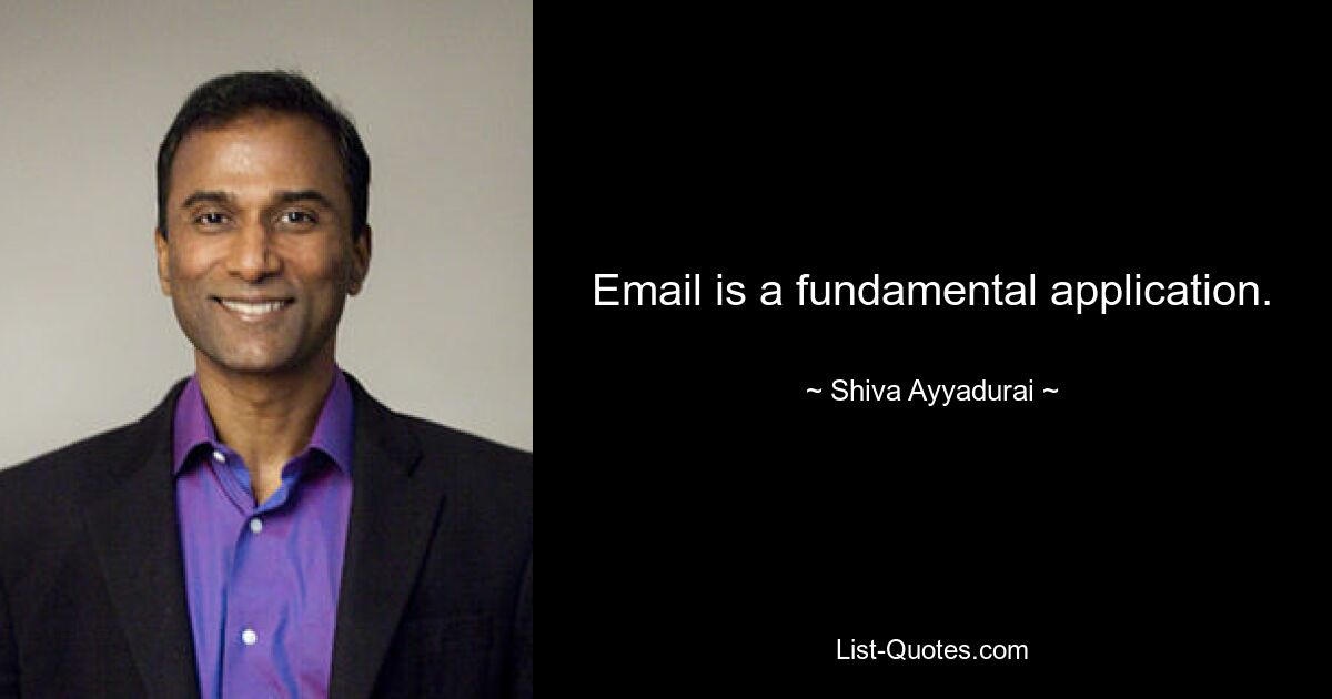 Email is a fundamental application. — © Shiva Ayyadurai