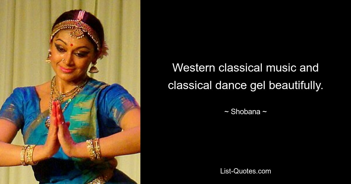 Western classical music and classical dance gel beautifully. — © Shobana