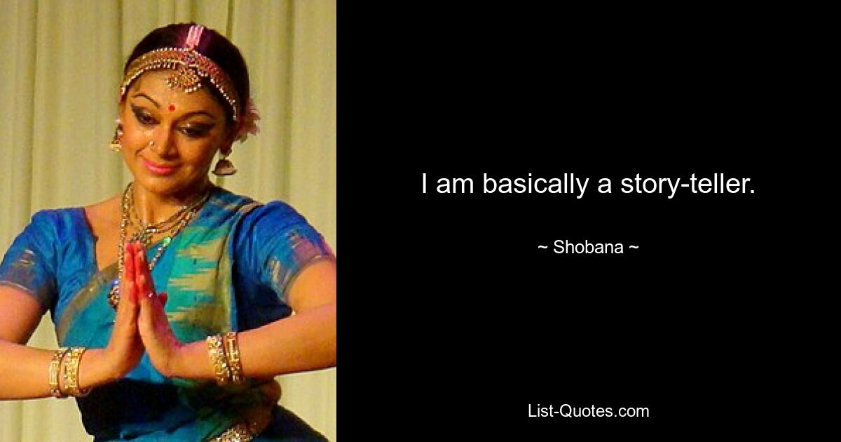 I am basically a story-teller. — © Shobana