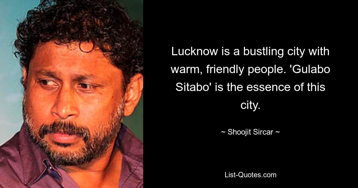 Lucknow is a bustling city with warm, friendly people. 'Gulabo Sitabo' is the essence of this city. — © Shoojit Sircar