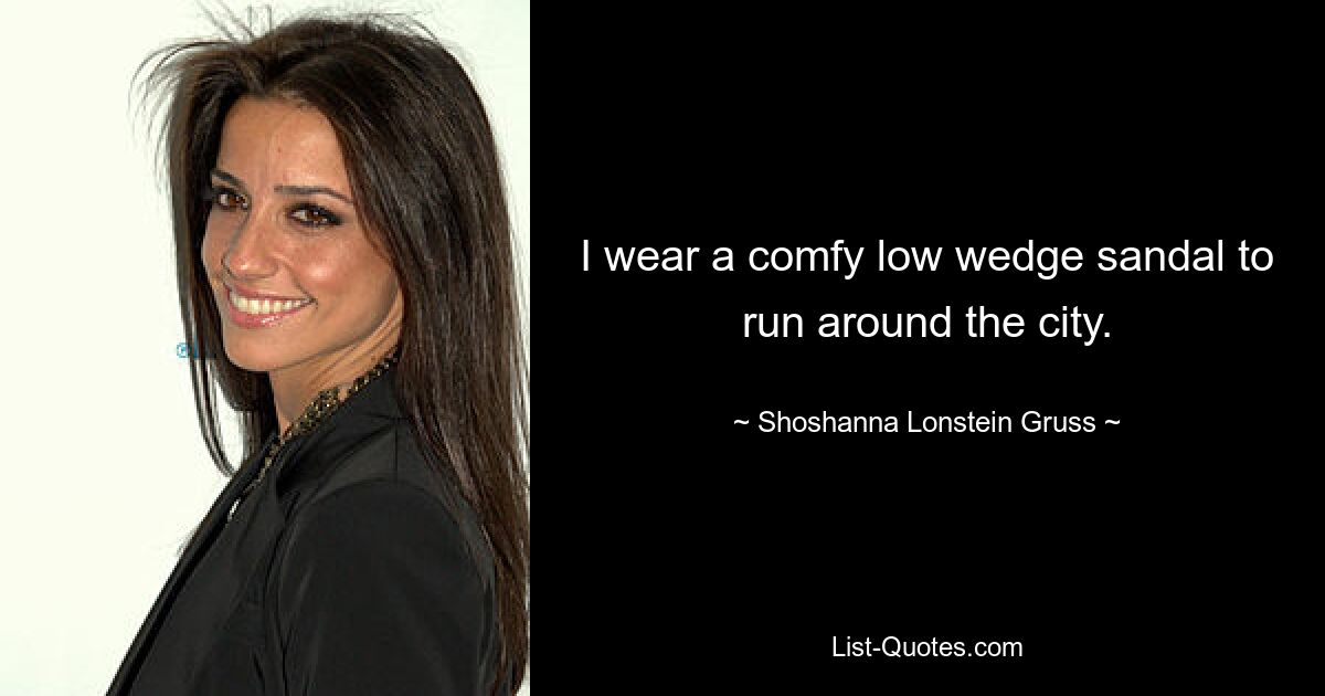 I wear a comfy low wedge sandal to run around the city. — © Shoshanna Lonstein Gruss