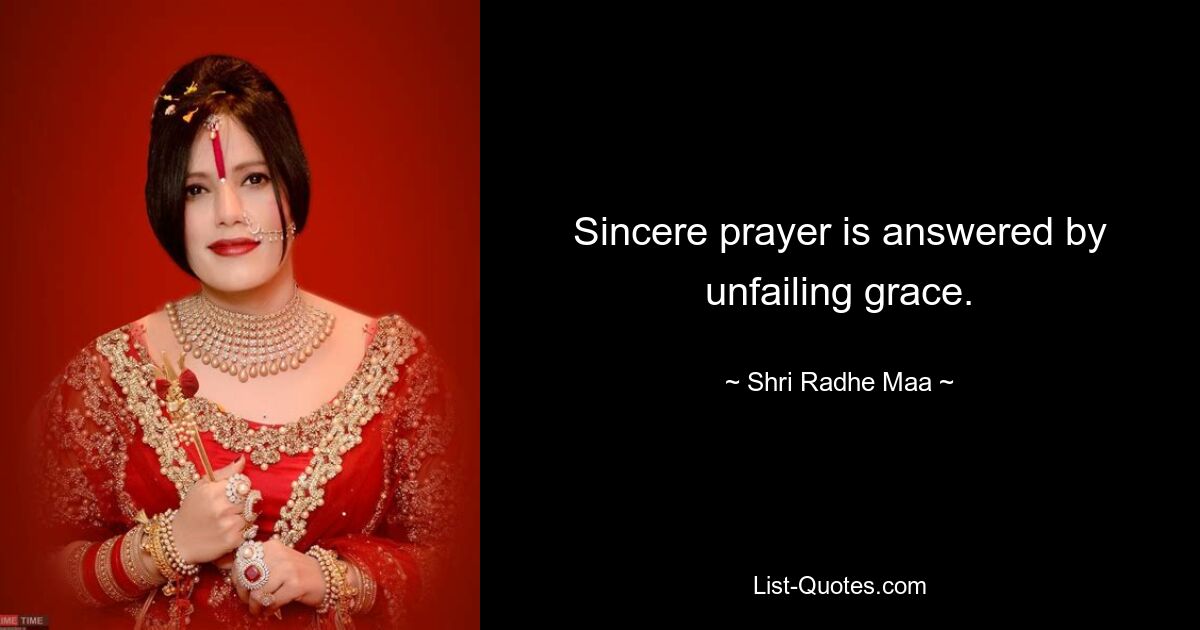 Sincere prayer is answered by unfailing grace. — © Shri Radhe Maa