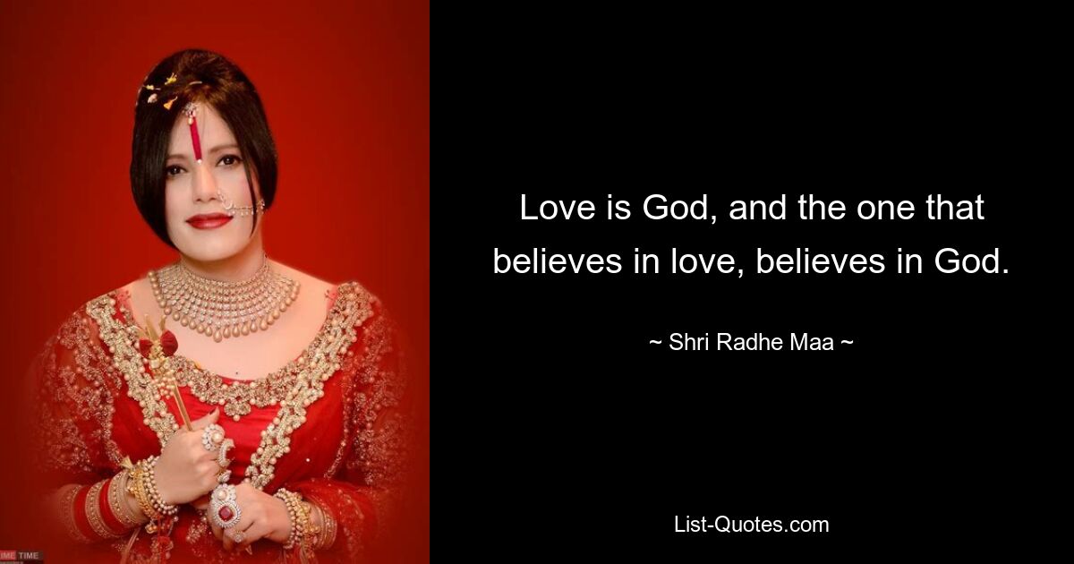 Love is God, and the one that believes in love, believes in God. — © Shri Radhe Maa