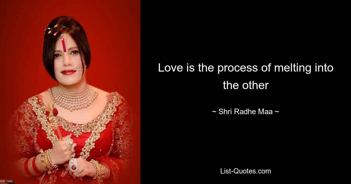 Love is the process of melting into the other — © Shri Radhe Maa