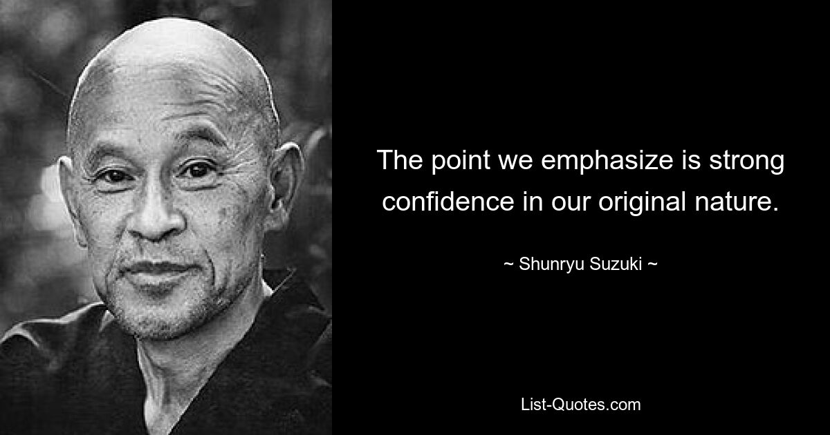 Мы подчеркиваем, что это сильная уверенность в своей изначальной природе. — © Сюнрю Судзуки