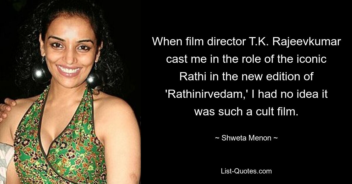 When film director T.K. Rajeevkumar cast me in the role of the iconic Rathi in the new edition of 'Rathinirvedam,' I had no idea it was such a cult film. — © Shweta Menon