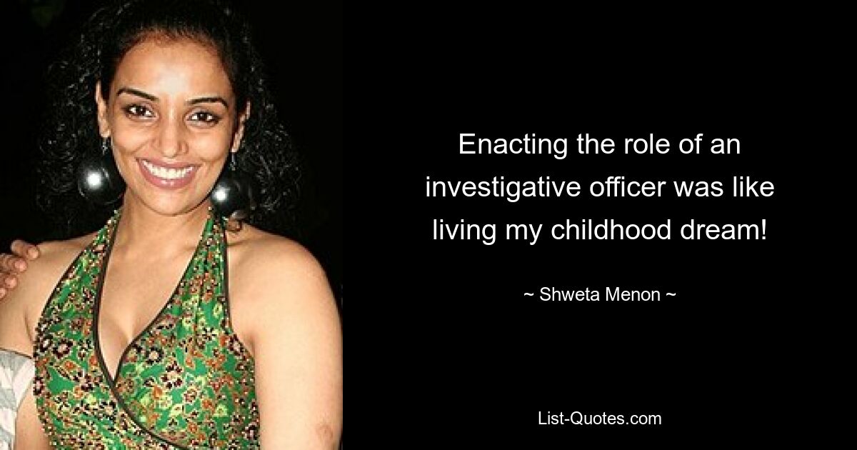 Enacting the role of an investigative officer was like living my childhood dream! — © Shweta Menon