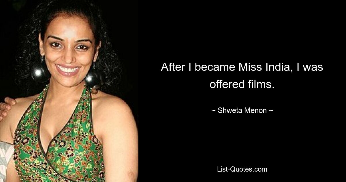 After I became Miss India, I was offered films. — © Shweta Menon