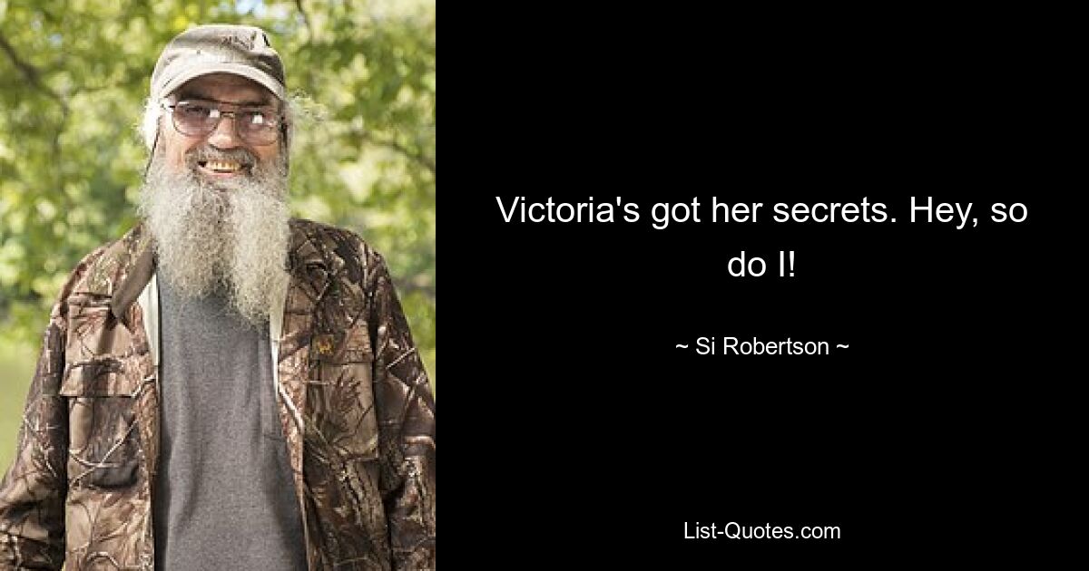 Victoria's got her secrets. Hey, so do I! — © Si Robertson