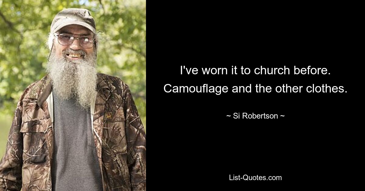 I've worn it to church before. Camouflage and the other clothes. — © Si Robertson