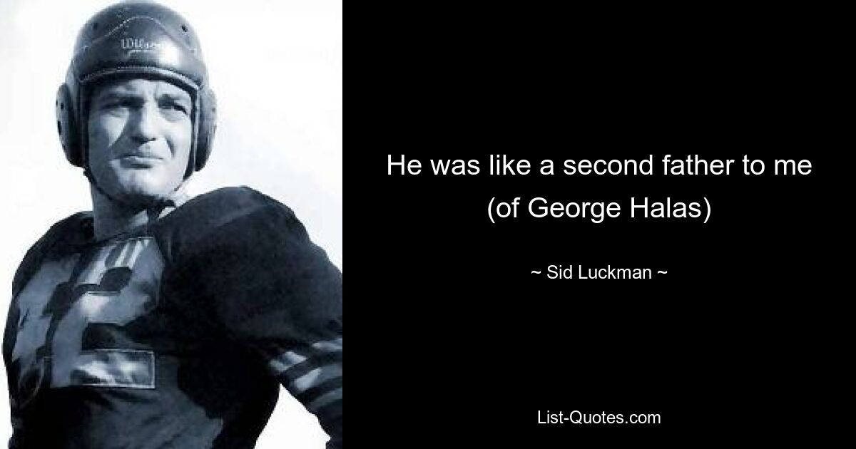 He was like a second father to me (of George Halas) — © Sid Luckman