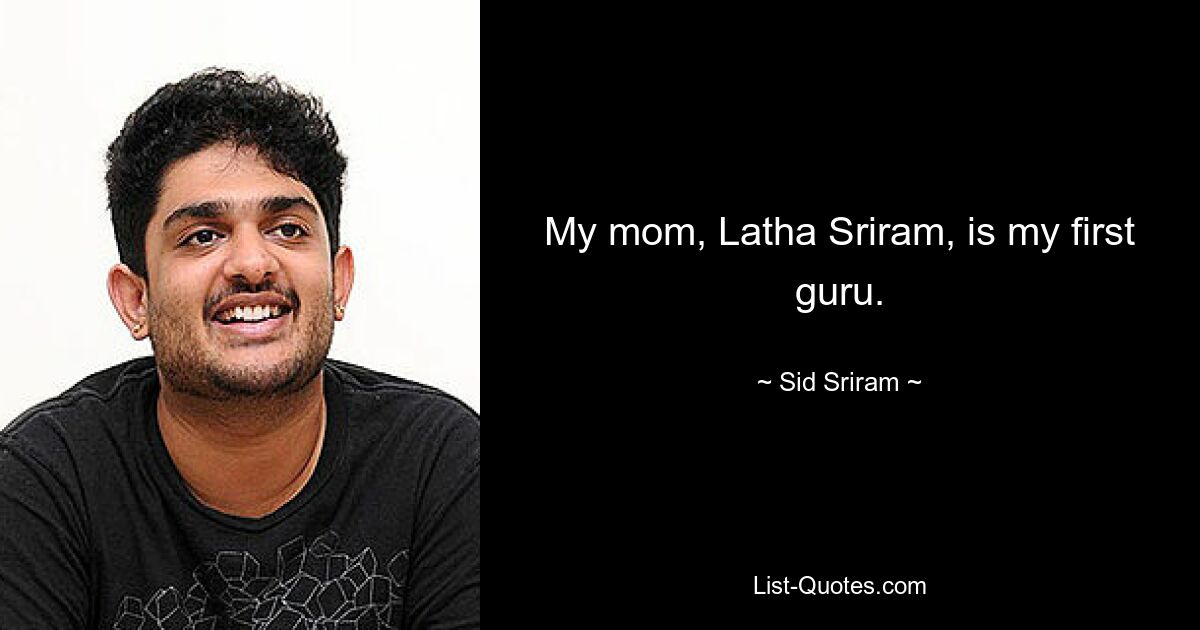 My mom, Latha Sriram, is my first guru. — © Sid Sriram