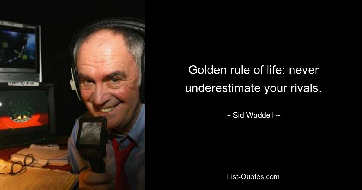 Golden rule of life: never underestimate your rivals. — © Sid Waddell