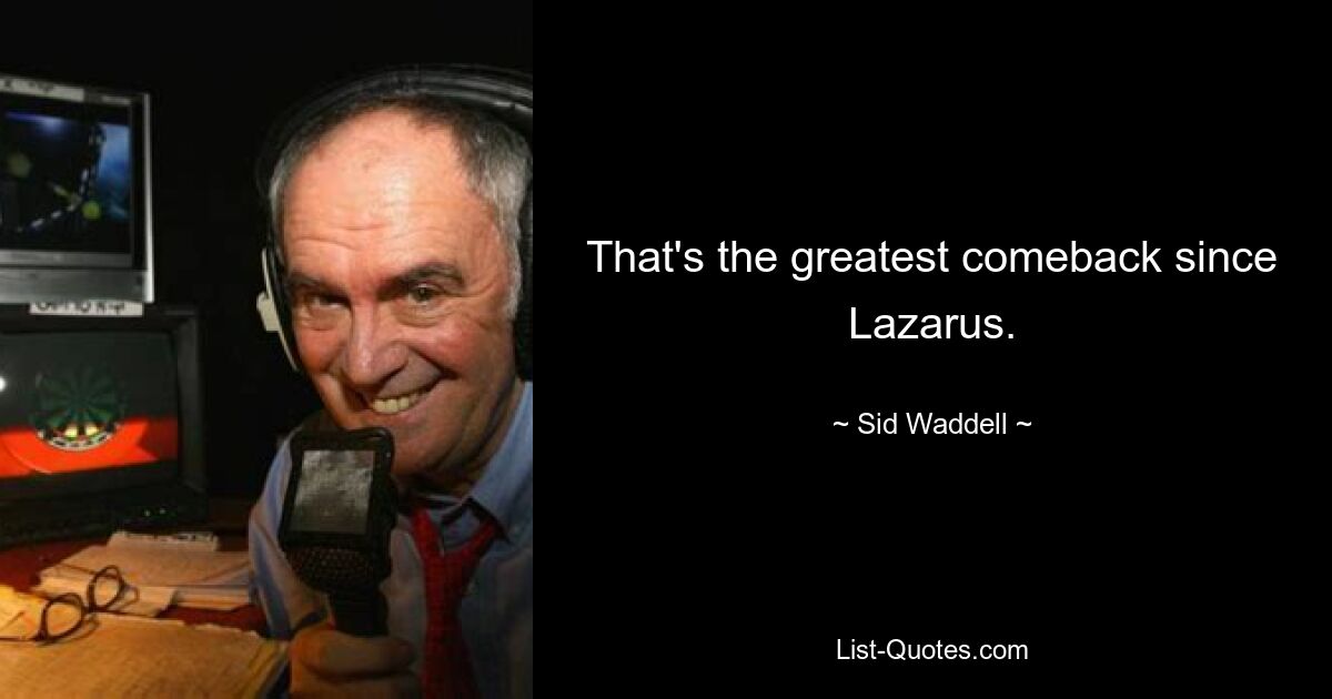 Это величайшее возвращение со времен Лазаря. — © Сид Уодделл