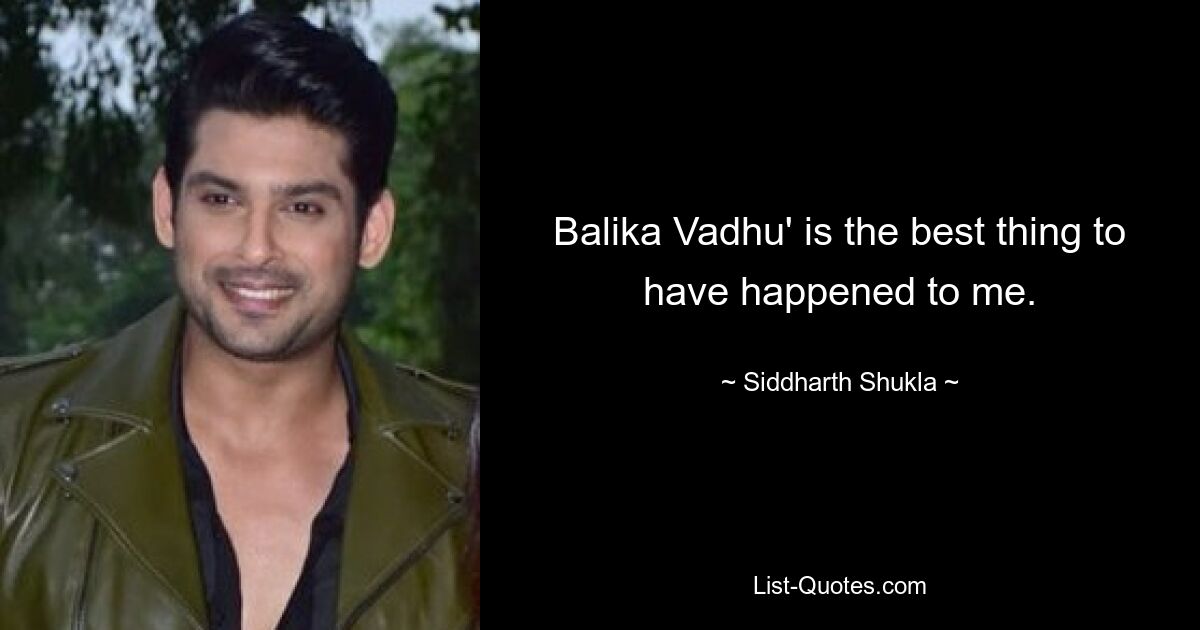 Balika Vadhu' is the best thing to have happened to me. — © Siddharth Shukla