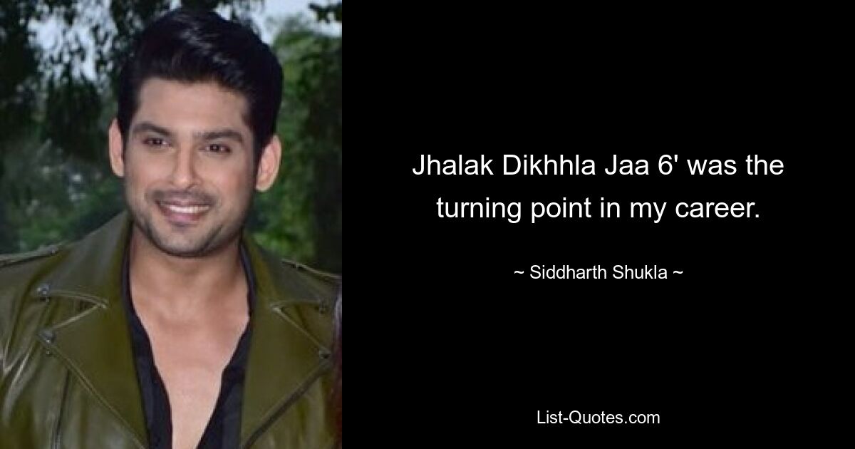 Jhalak Dikhhla Jaa 6' was the turning point in my career. — © Siddharth Shukla