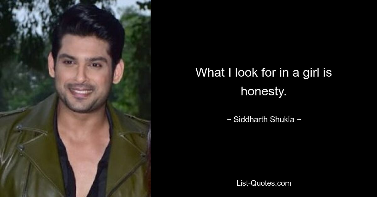 What I look for in a girl is honesty. — © Siddharth Shukla