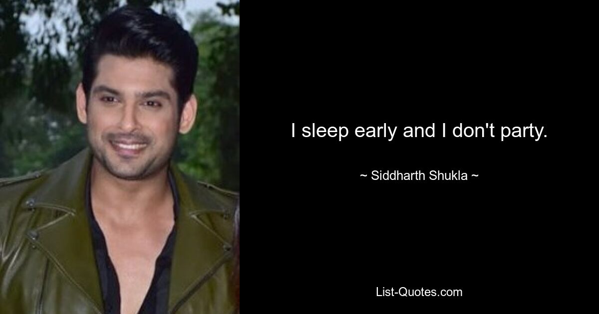 I sleep early and I don't party. — © Siddharth Shukla