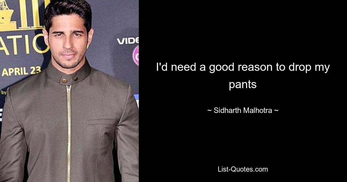 I'd need a good reason to drop my pants — © Sidharth Malhotra