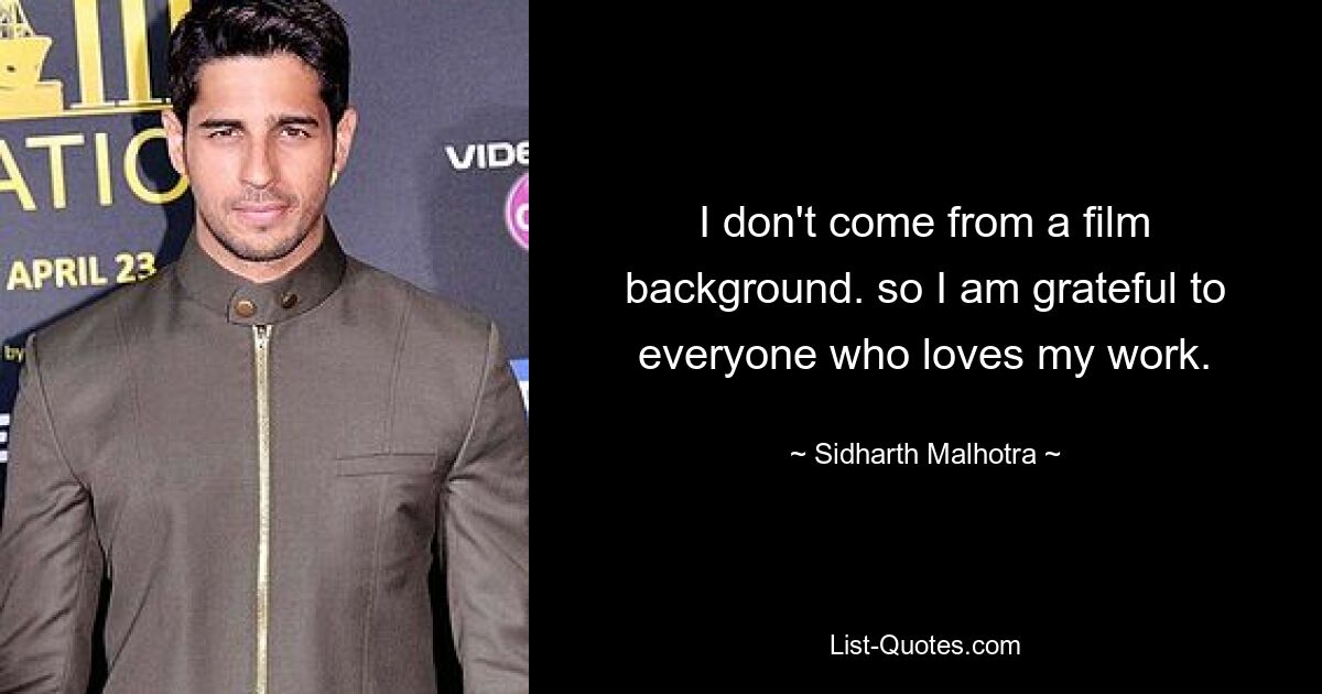 I don't come from a film background. so I am grateful to everyone who loves my work. — © Sidharth Malhotra