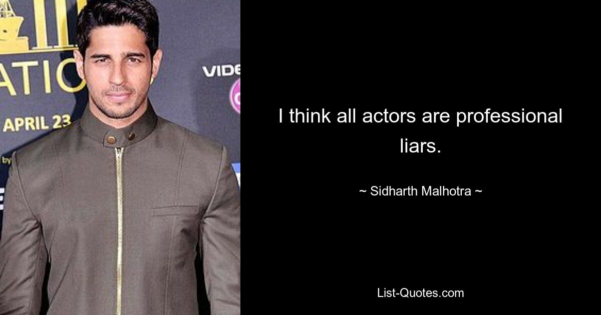 I think all actors are professional liars. — © Sidharth Malhotra