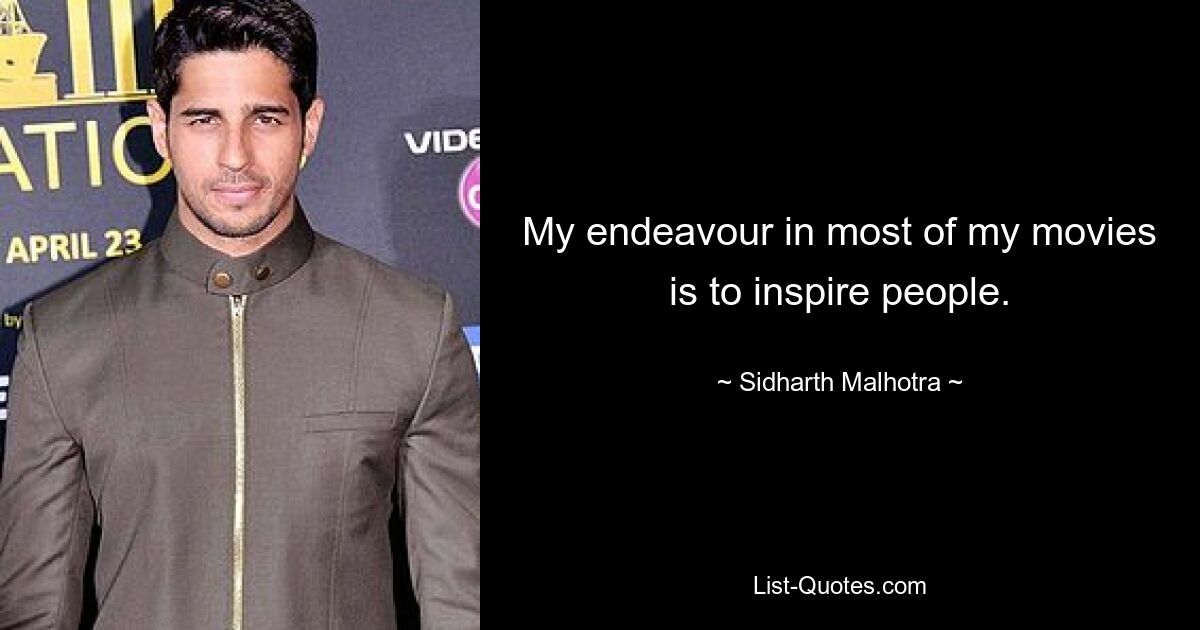 My endeavour in most of my movies is to inspire people. — © Sidharth Malhotra