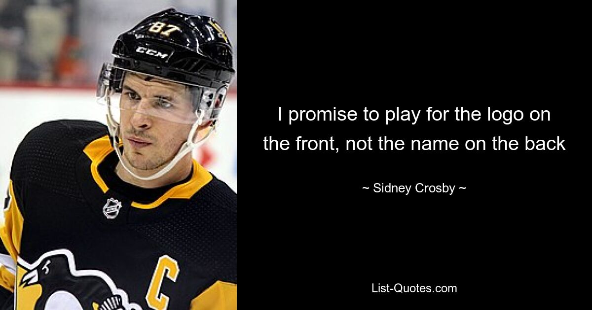 I promise to play for the logo on the front, not the name on the back — © Sidney Crosby