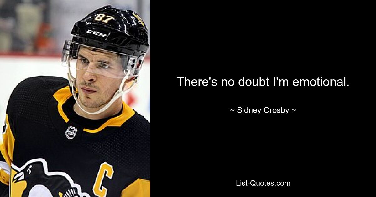 There's no doubt I'm emotional. — © Sidney Crosby