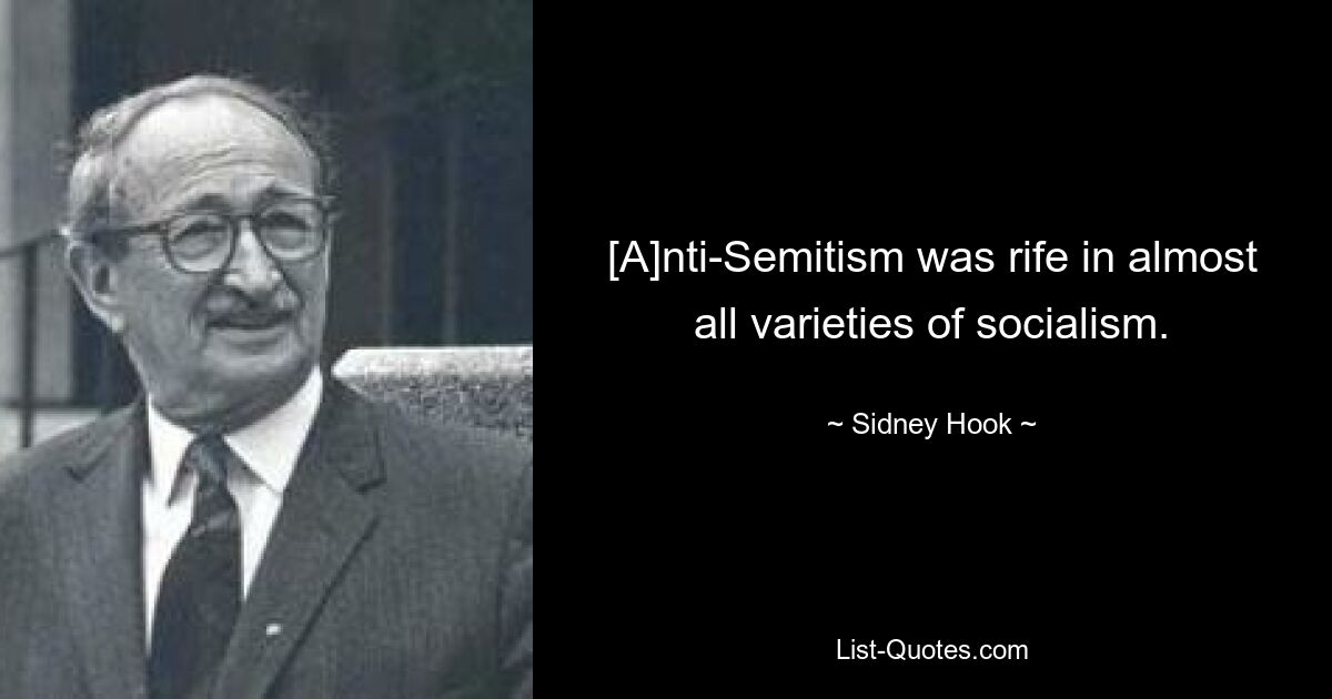 [A]nti-Semitism was rife in almost all varieties of socialism. — © Sidney Hook