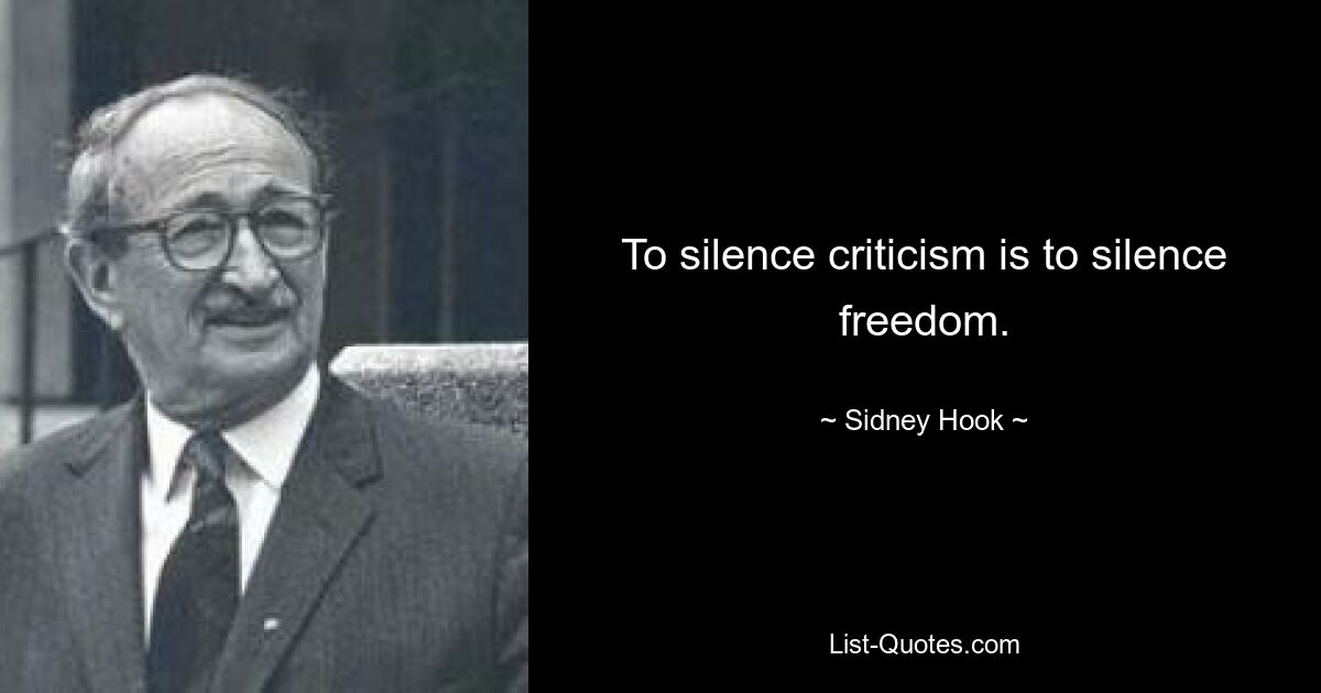 To silence criticism is to silence freedom. — © Sidney Hook