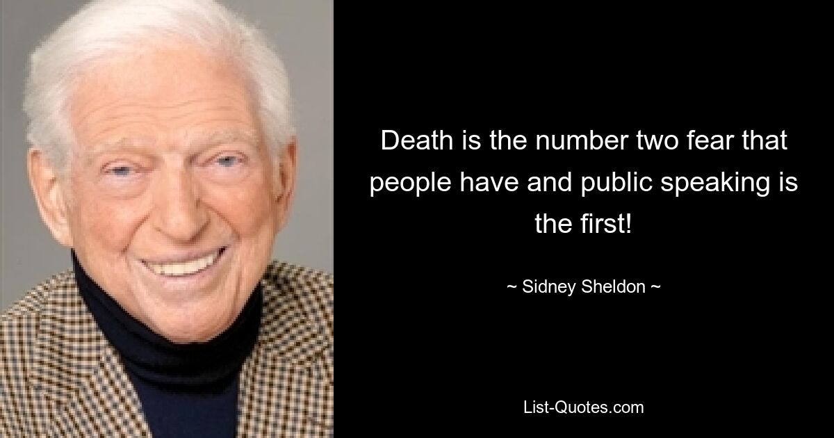 Death is the number two fear that people have and public speaking is the first! — © Sidney Sheldon