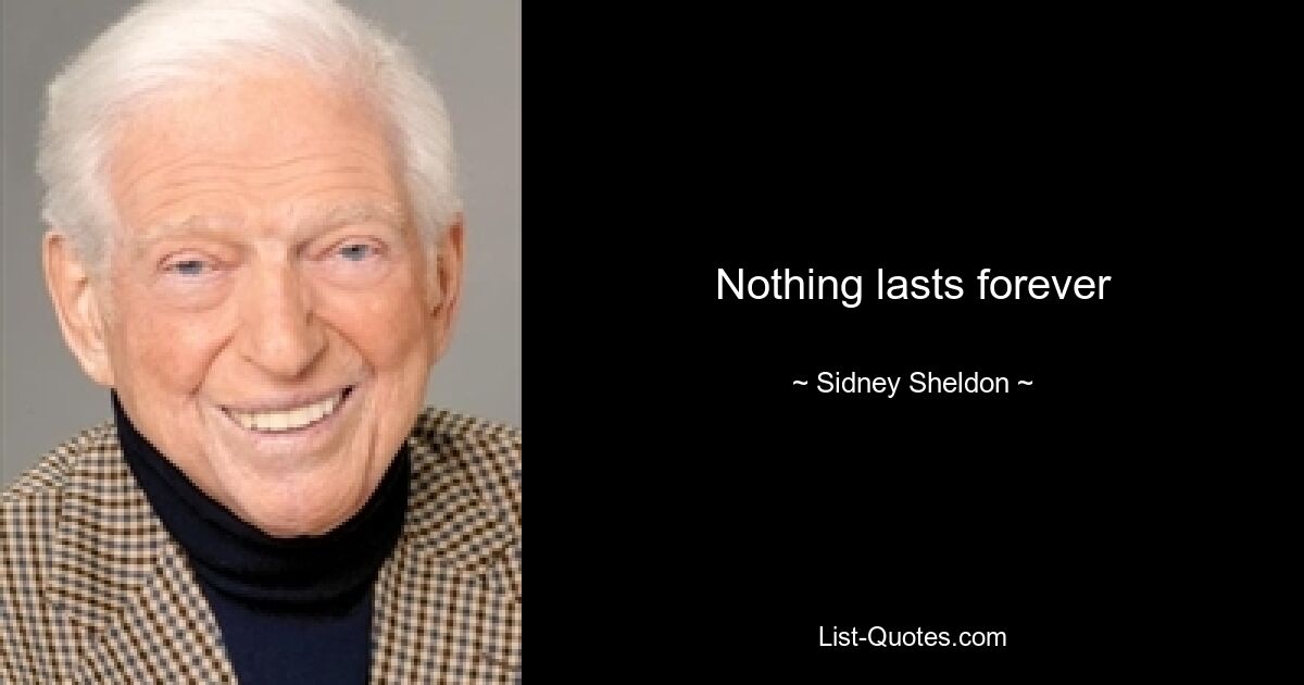 Nothing lasts forever — © Sidney Sheldon