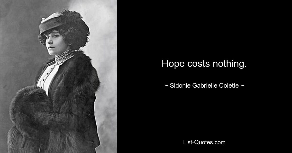 Hope costs nothing. — © Sidonie Gabrielle Colette