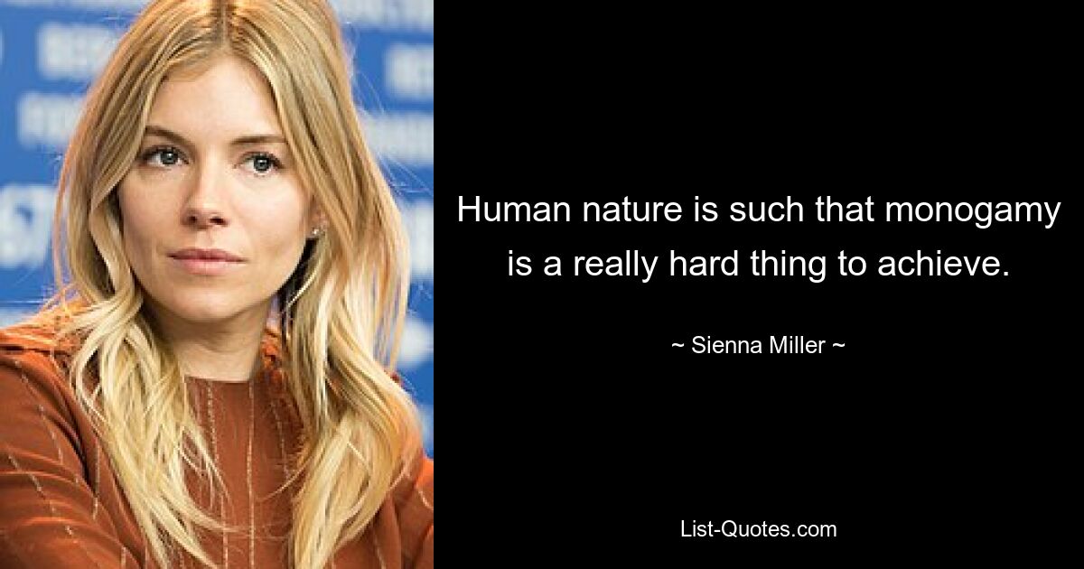 Human nature is such that monogamy is a really hard thing to achieve. — © Sienna Miller