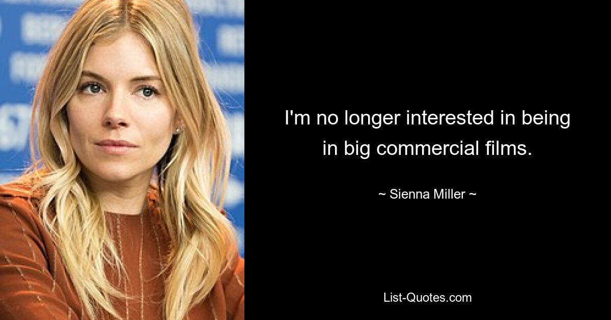 I'm no longer interested in being in big commercial films. — © Sienna Miller