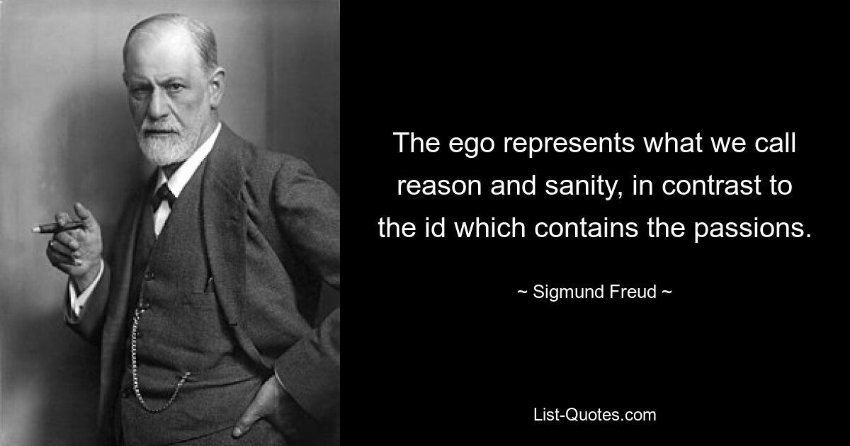 The ego represents what we call reason and sanity, in contrast to the id which contains the passions. — © Sigmund Freud