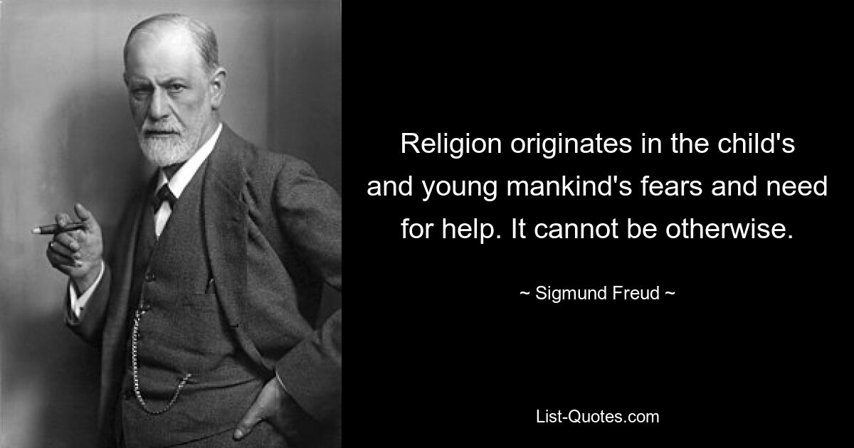 Religion originates in the child's and young mankind's fears and need for help. It cannot be otherwise. — © Sigmund Freud