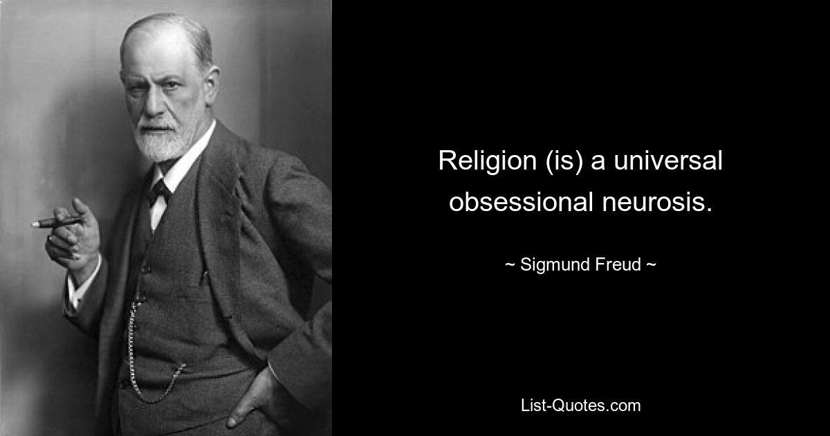 Religion (is) a universal obsessional neurosis. — © Sigmund Freud