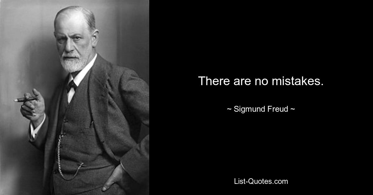 There are no mistakes. — © Sigmund Freud